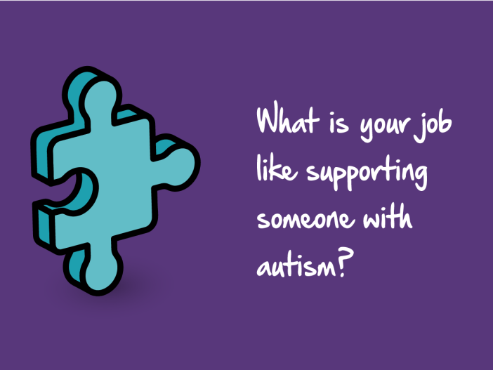 What is your job like supporting people with autism?