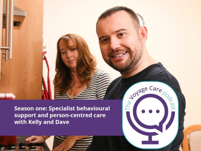 Voyage Care Podcast S1E3: Kelly and Dave – Specialist behavioural support and person-centred care