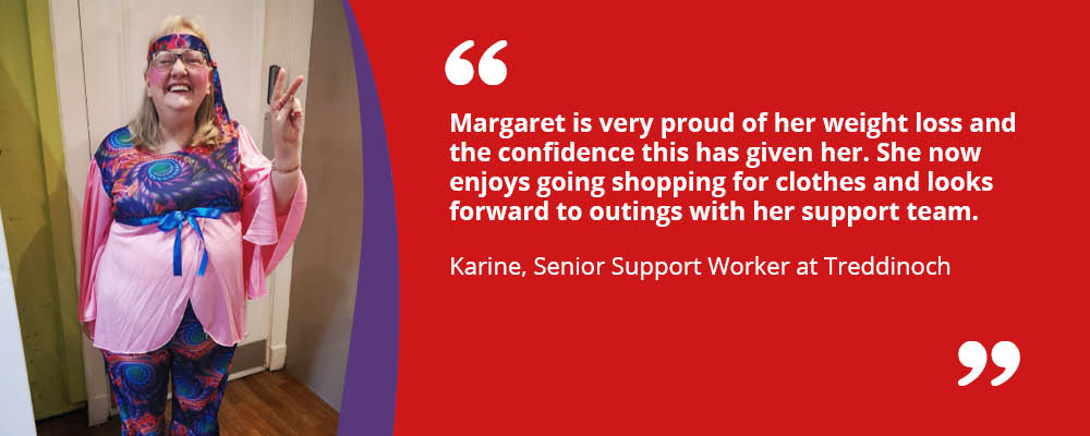 Margaret a person we support is smiling with the quote from Karine, Senior Support Worker at Trennioch " Margaret is very proud of her weight loss and the confidence this has given her. She now enjoys going shopping for clothes and looks forward to outings with her support team."