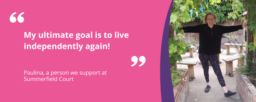 Quote graphic with text and an image of Paulina smiling proudly. The quote reads 'My ultimate goal is to live independently again! - Paulina, a person we support at Summerfield Court'.