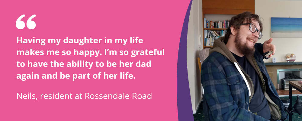 "Having my daughter in my life makes me so happy. I'm so grateful to have the ability to be her dad again and be part of her life" - Neils, resident at Rossendale Road
