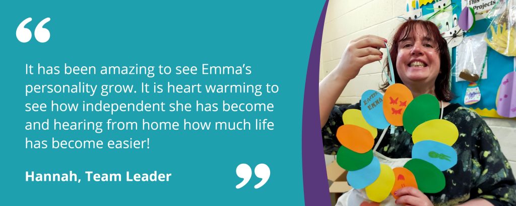 Quote from Hannah, Team Leader at BROCS on teal background with white text that says, " It has been amazing to see Emma's personality grow. It is heartwarming to see how independent she has become and hearing from home how much life has become easier!" This is separated by a purple swoosh with an image of Emma smiling to camera, holding up a handmade, multi-coloured paper Easter egg wreath.