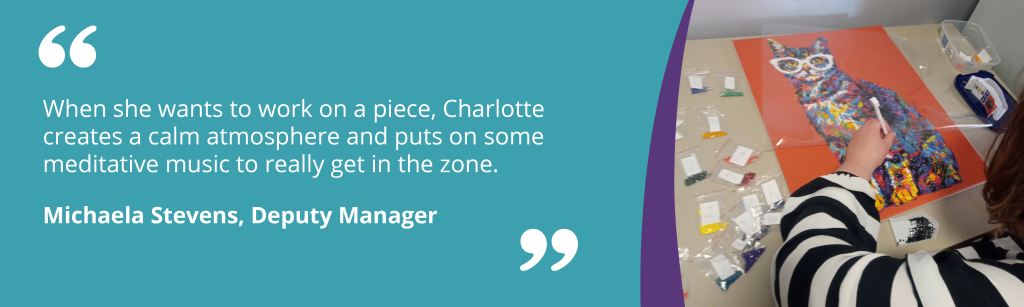 Quote - "when she wants to work on a piece, Charlotte creates a calm atmosphere and puts on some meditative music to really get in the zone."