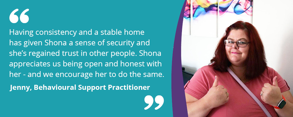 A picture of Shona, a person we support at Ruddington View. Text reads, "having consistency and a stable home has given Shona a sense of security and she's regained trust in other people. Shona appreciates us being open and honest with her - and we encourage her to do the same. Jenny, Behavioural Support Practitioner."